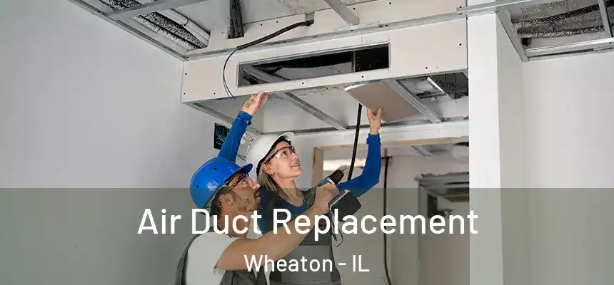 Air Duct Replacement Wheaton - IL