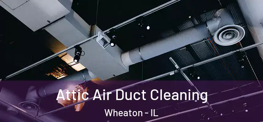  Attic Air Duct Cleaning Wheaton - IL