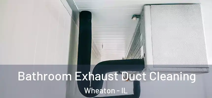 Bathroom Exhaust Duct Cleaning Wheaton - IL