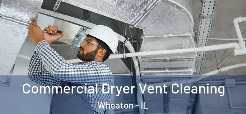 Commercial Dryer Vent Cleaning Wheaton - IL