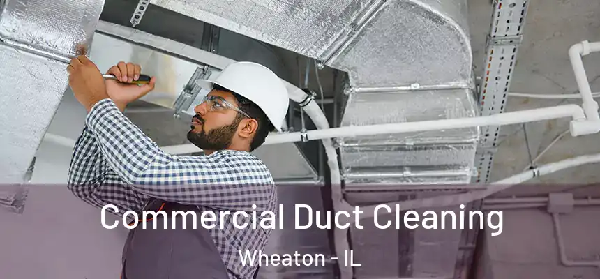 Commercial Duct Cleaning Wheaton - IL