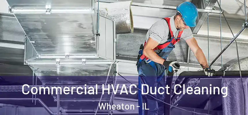 Commercial HVAC Duct Cleaning Wheaton - IL