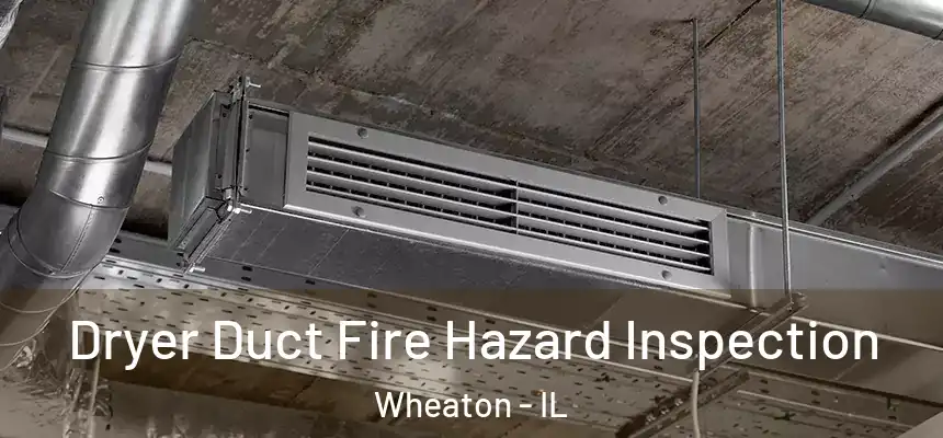 Dryer Duct Fire Hazard Inspection Wheaton - IL