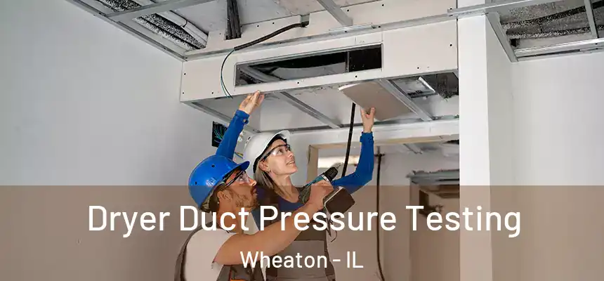 Dryer Duct Pressure Testing Wheaton - IL