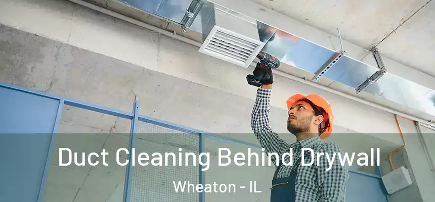  Duct Cleaning Behind Drywall Wheaton - IL