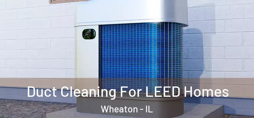 Duct Cleaning For LEED Homes Wheaton - IL