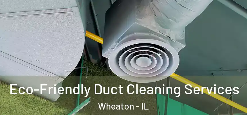 Eco-Friendly Duct Cleaning Services Wheaton - IL