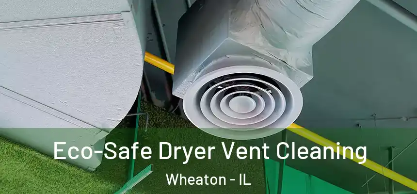  Eco-Safe Dryer Vent Cleaning Wheaton - IL