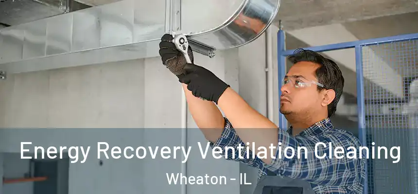 Energy Recovery Ventilation Cleaning Wheaton - IL