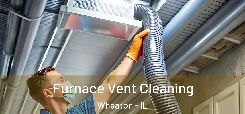  Furnace Vent Cleaning Wheaton - IL