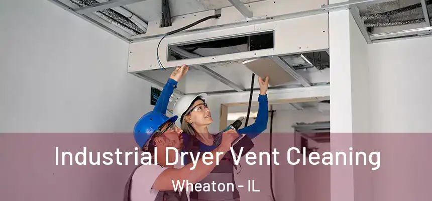 Industrial Dryer Vent Cleaning Wheaton - IL