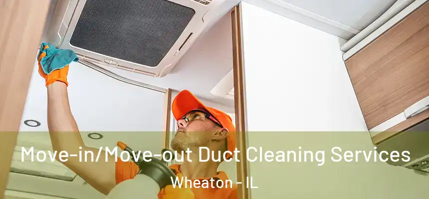Move-in/Move-out Duct Cleaning Services Wheaton - IL