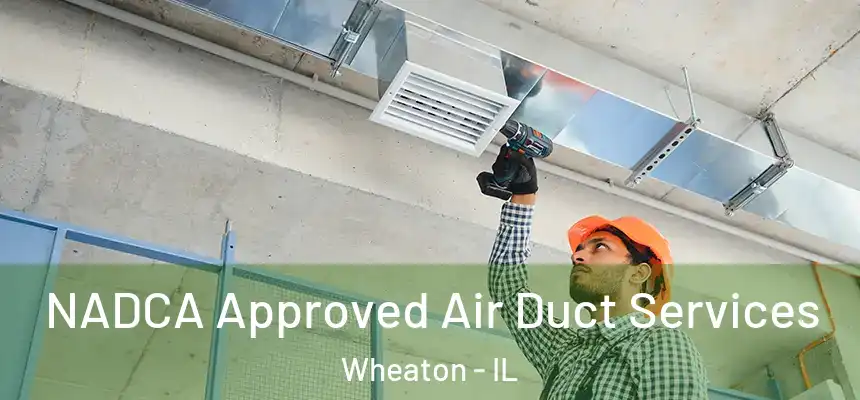 NADCA Approved Air Duct Services Wheaton - IL