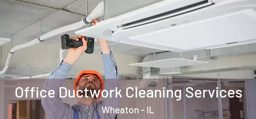 Office Ductwork Cleaning Services Wheaton - IL