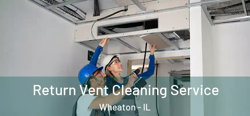 Return Vent Cleaning Service Wheaton - IL