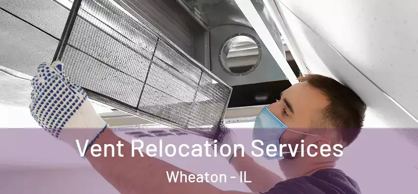 Vent Relocation Services Wheaton - IL