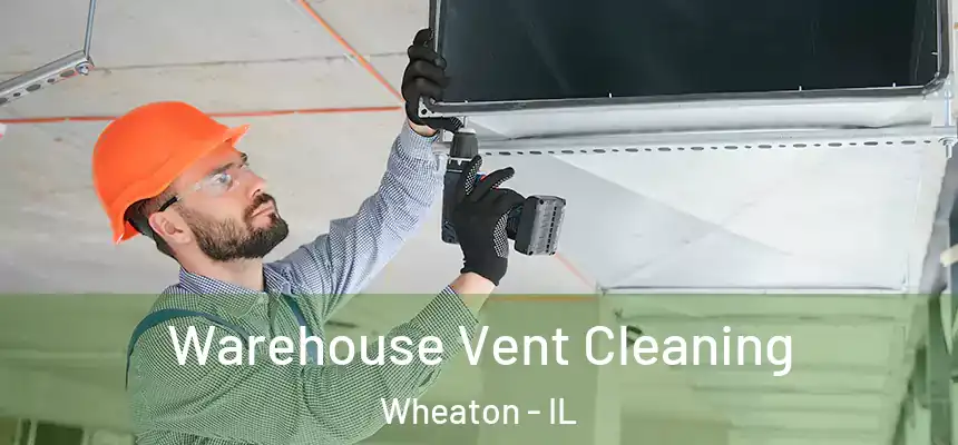 Warehouse Vent Cleaning Wheaton - IL