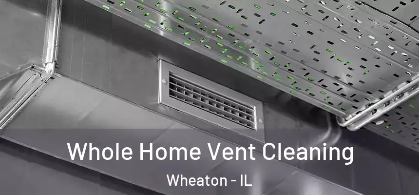 Whole Home Vent Cleaning Wheaton - IL